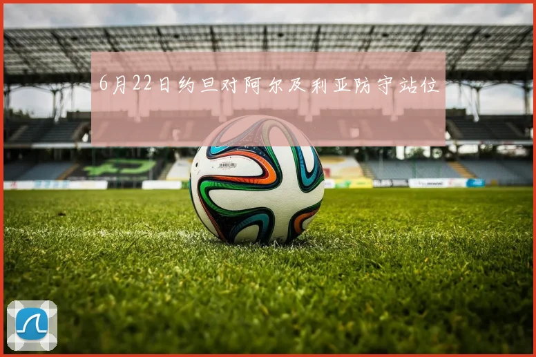 6月22日约旦对阿尔及利亚防守站位