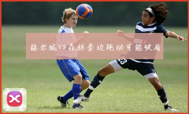 赫尔城vs森林套边跑动可能破局